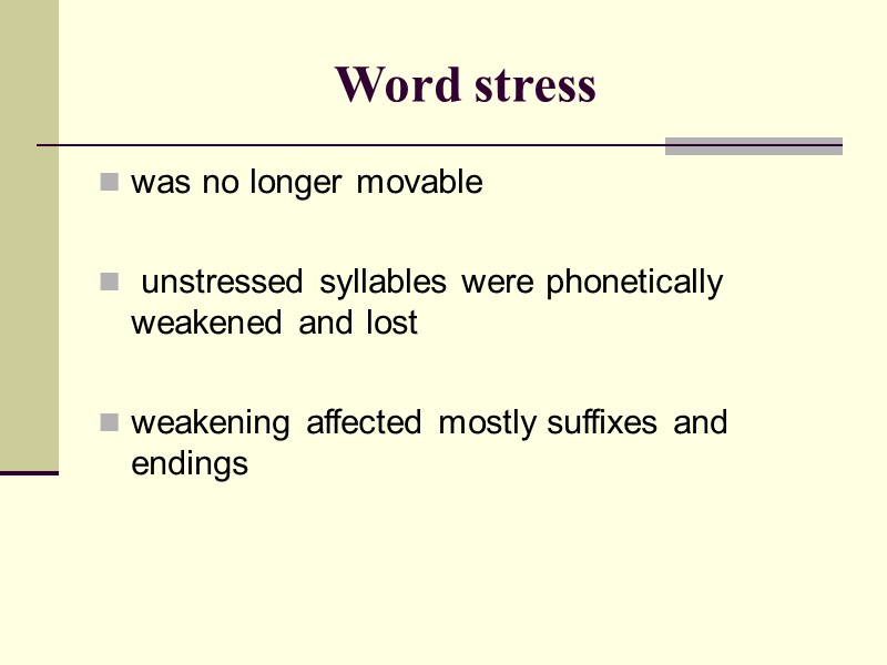 Word stress was no longer movable    unstressed syllables were phonetically weakened